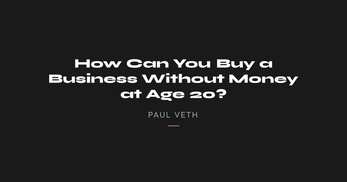How Can You Buy a Business Without Money at Age 20?