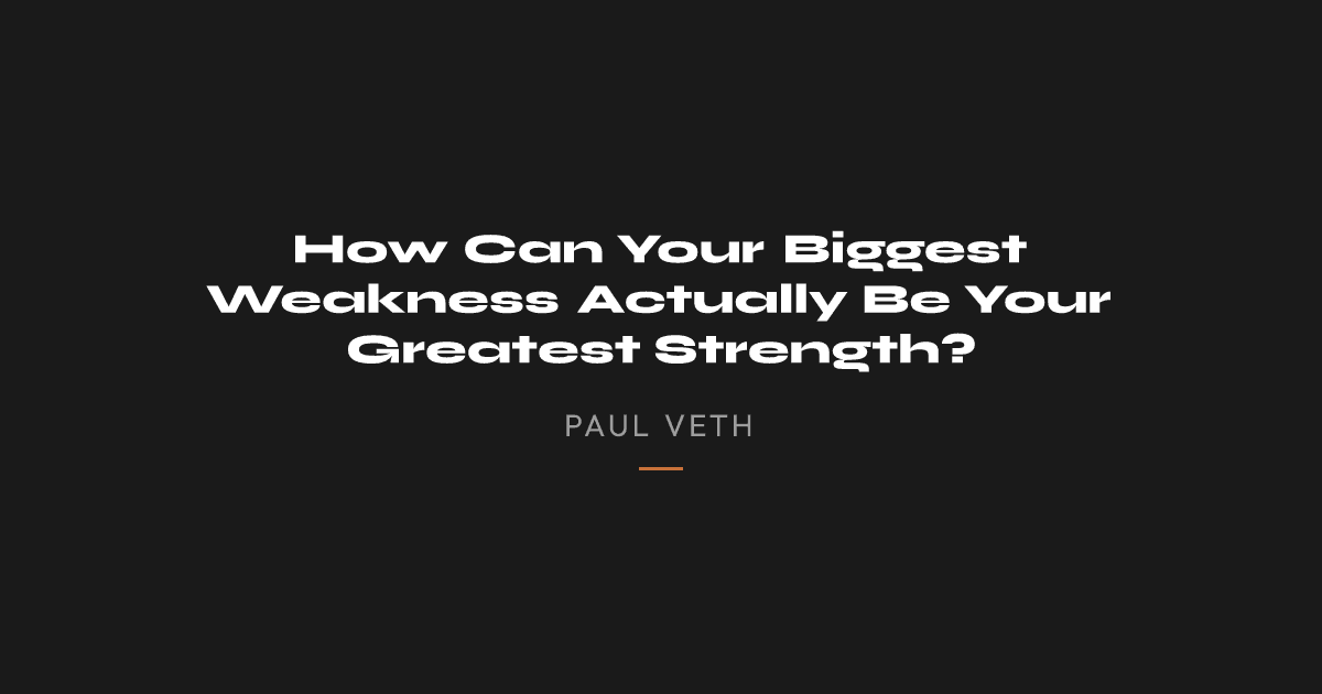 How Can Your Biggest Weakness Actually Be Your Greatest Strength?