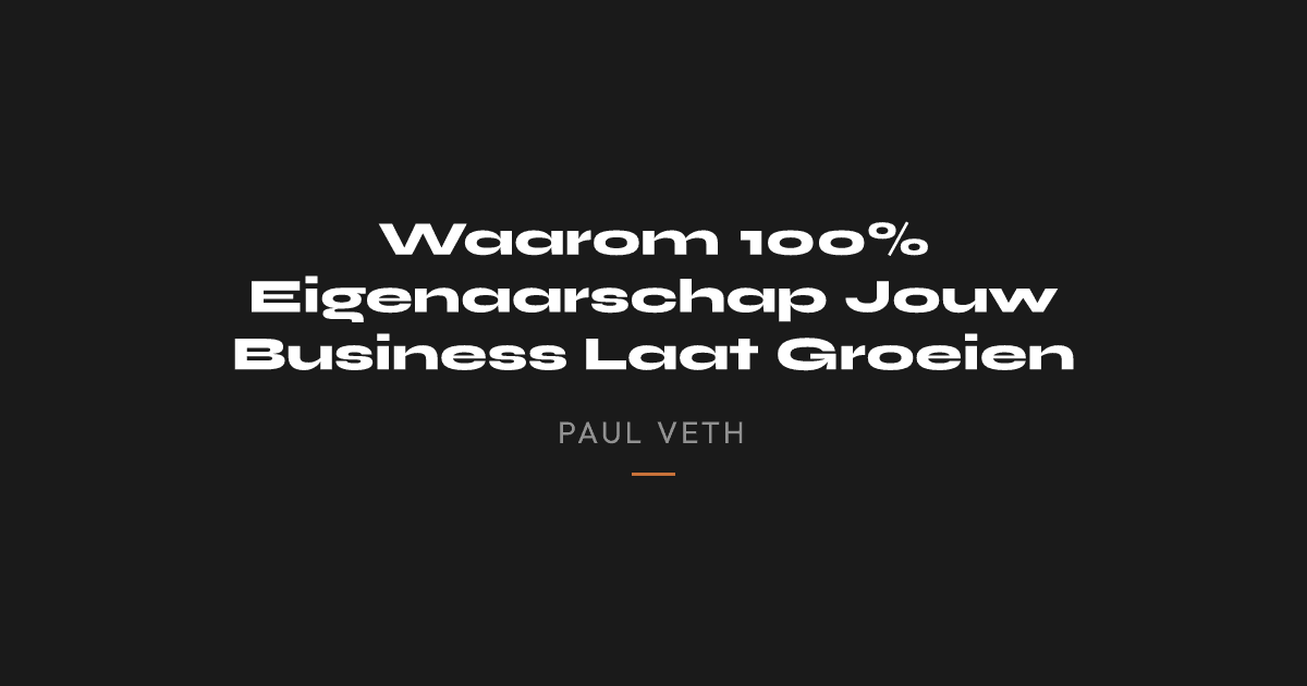 Waarom 100% Eigenaarschap Jouw Business Laat Groeien