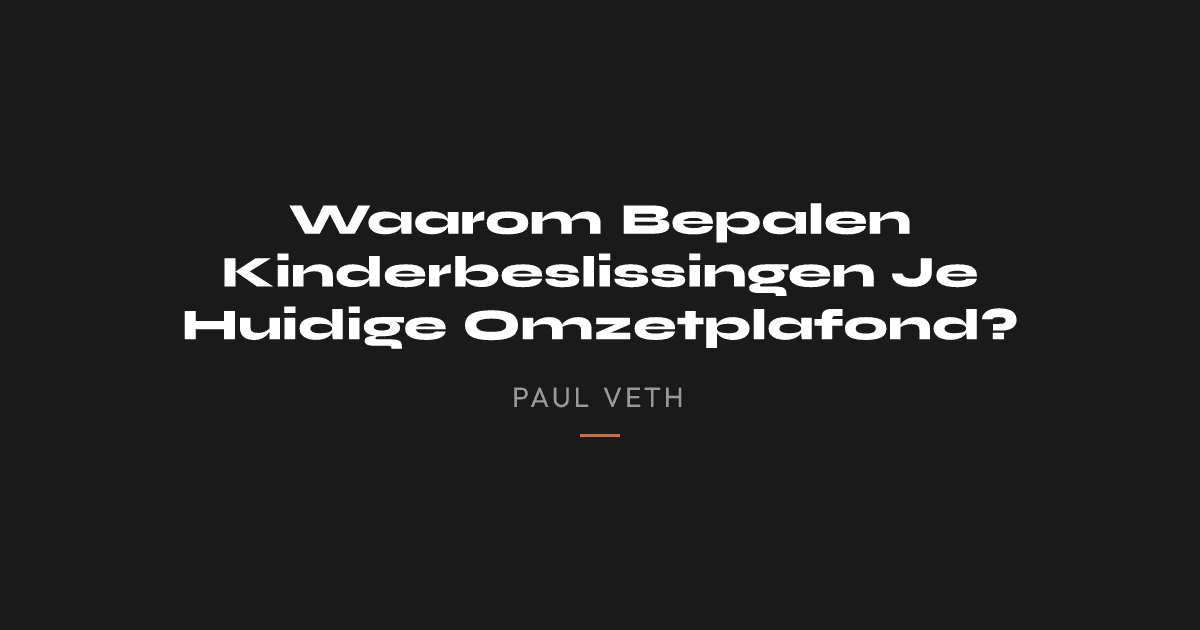 Waarom Bepalen Kinderbeslissingen Je Huidige Omzetplafond?