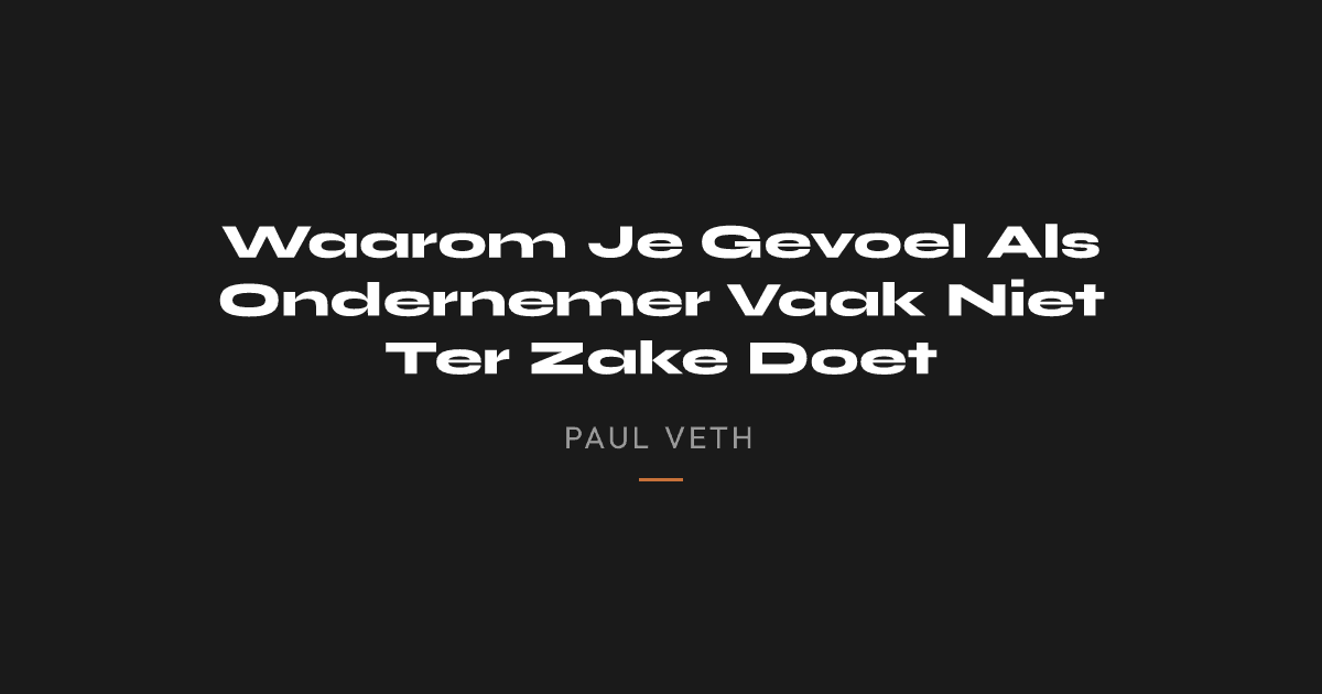 Waarom Je Gevoel Als Ondernemer Vaak Niet Ter Zake Doet
