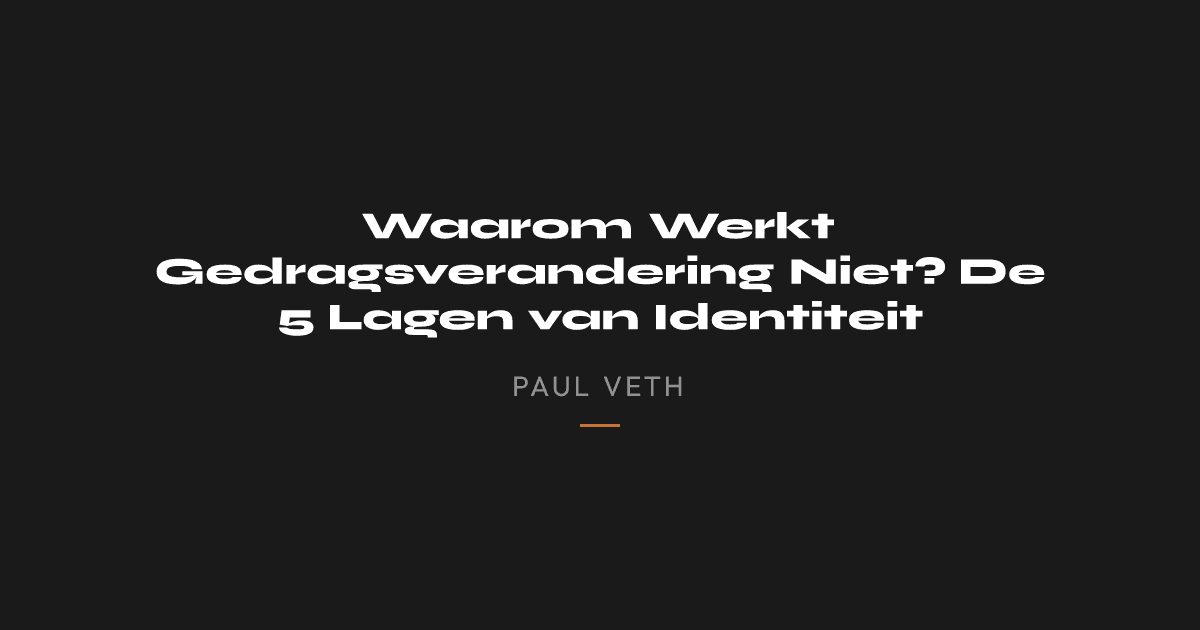 Waarom Werkt Gedragsverandering Niet? De 5 Lagen van Identiteit