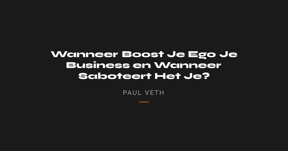 Wanneer Boost Je Ego Je Business en Wanneer Saboteert Het Je?