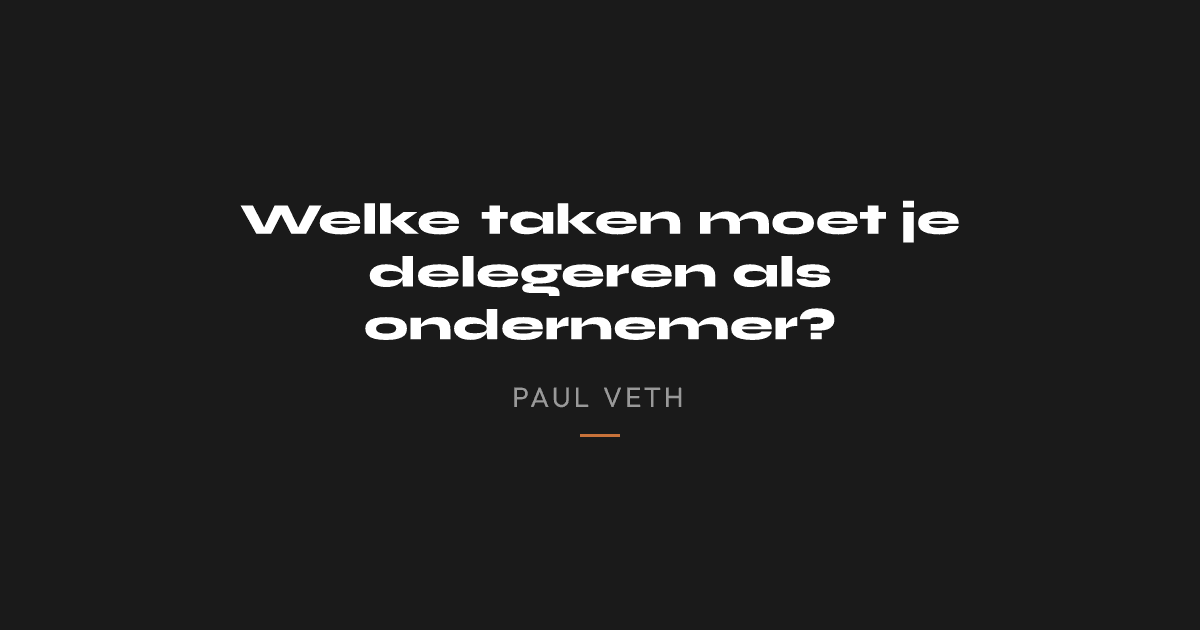 Welke taken moet je delegeren als ondernemer?