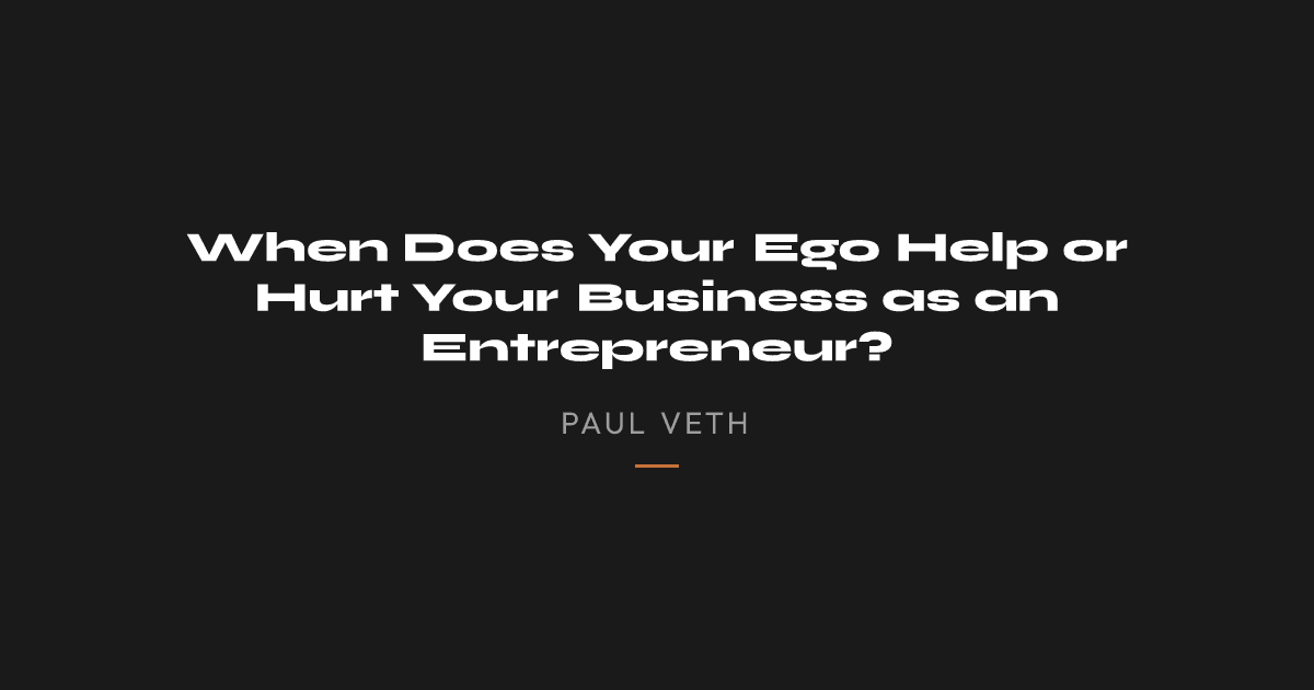 When Does Your Ego Help or Hurt Your Business as an Entrepreneur?