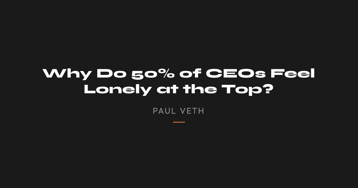 Why Do 50% of CEOs Feel Lonely at the Top?