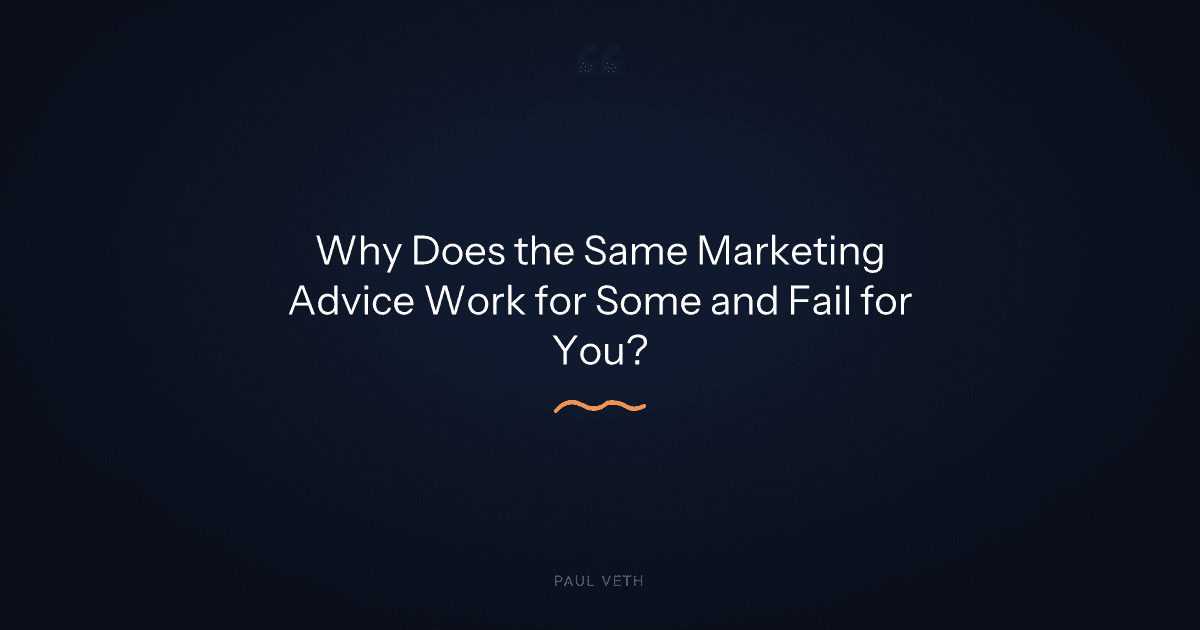Why Does the Same Marketing Advice Work for Some and Fail for You?