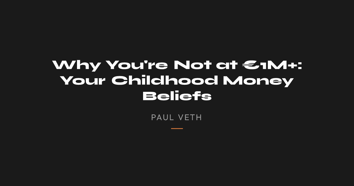 Why You're Not at €1M+: Your Childhood Money Beliefs