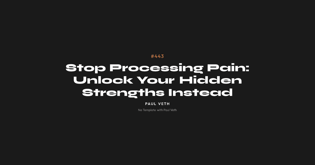 Stop Processing Pain: Unlock Your Hidden Strengths Instead