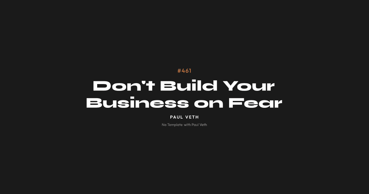Don't Build Your Business on Fear