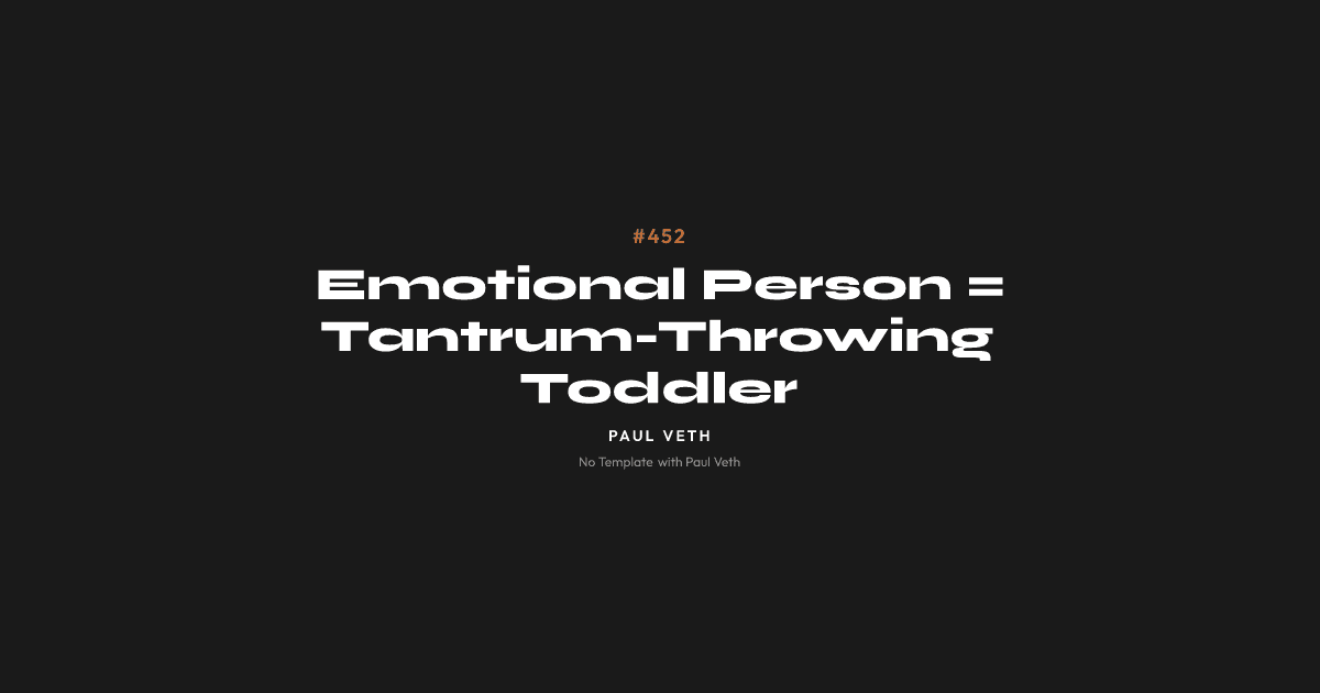 Emotional Person = Tantrum-Throwing Toddler