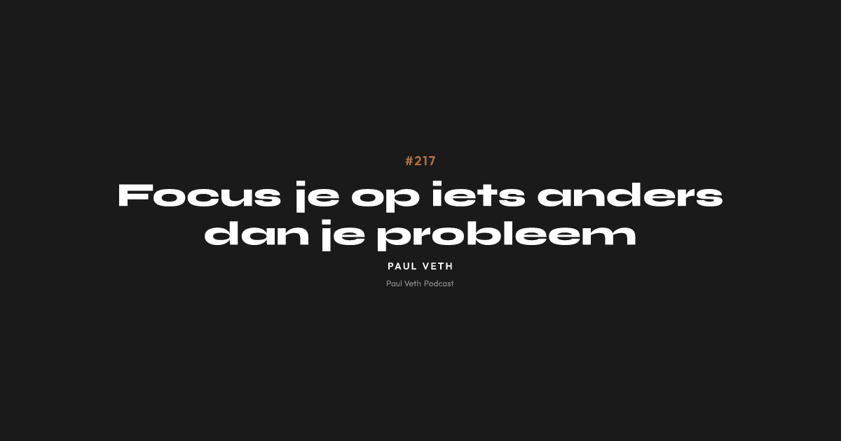 Focus je op iets anders dan je probleem