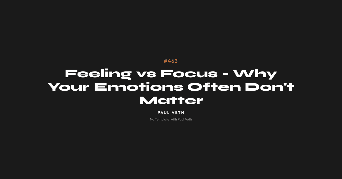 Feeling vs Focus - Why Your Emotions Often Don't Matter