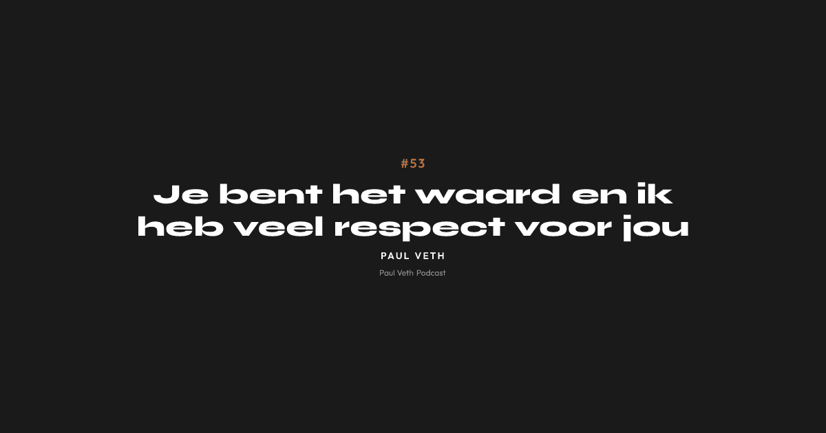Je bent het waard en ik heb veel respect voor jou