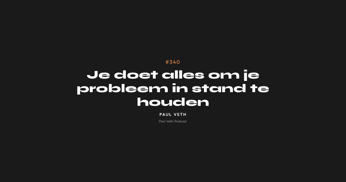 Je doet alles om je probleem in stand te houden