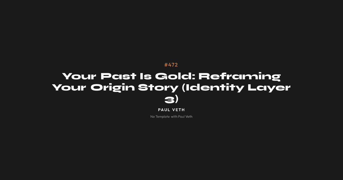 Your Past Is Gold: Reframing Your Origin Story (Identity Layer 3)