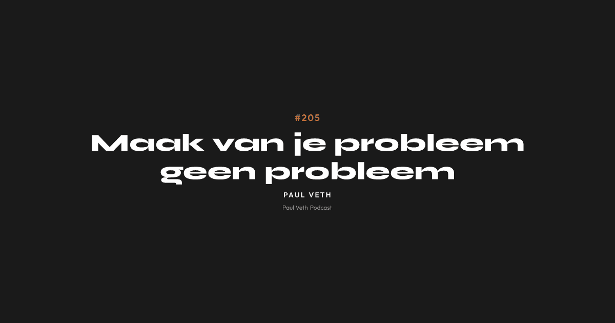 Maak van je probleem geen probleem