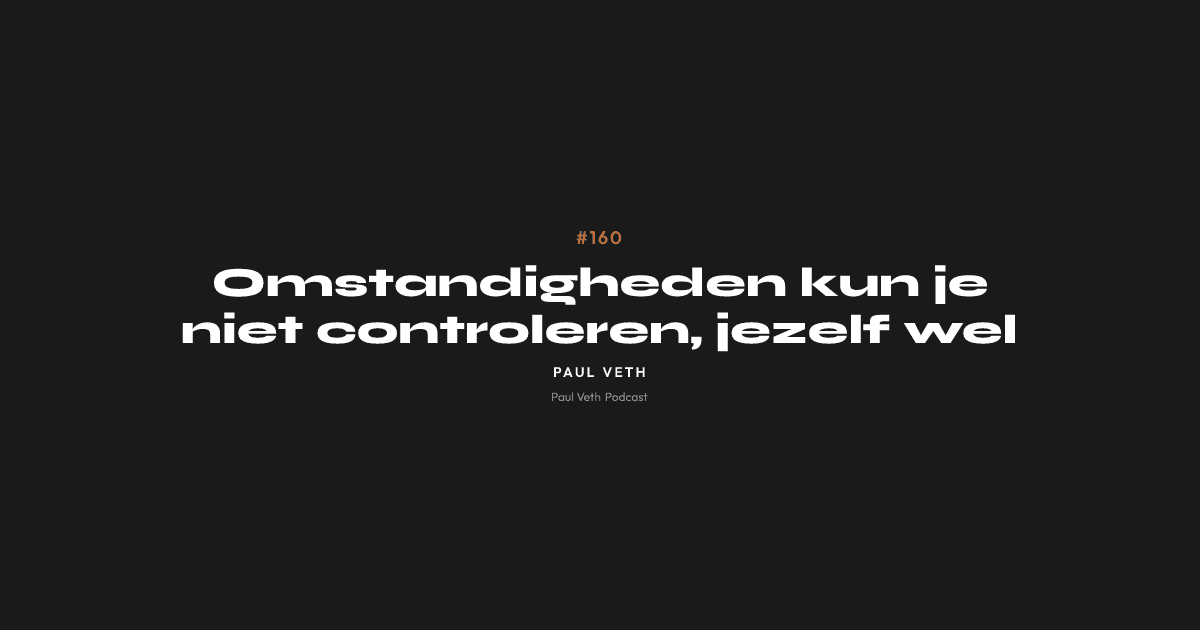 Omstandigheden kun je niet controleren, jezelf wel