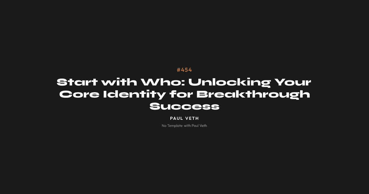 Start with Who: Unlocking Your Core Identity for Breakthrough Success