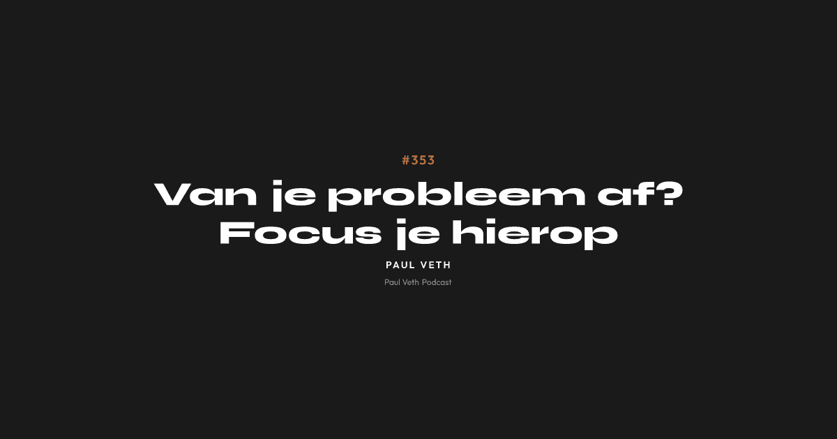 Van je probleem af? Focus je hierop