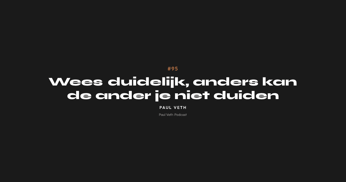 Wees duidelijk, anders kan de ander je niet duiden